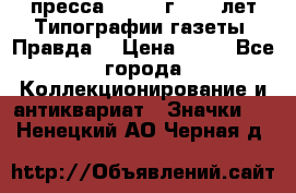 1.2) пресса : 1984 г - 50 лет Типографии газеты “Правда“ › Цена ­ 49 - Все города Коллекционирование и антиквариат » Значки   . Ненецкий АО,Черная д.